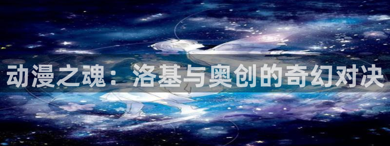 《风车动漫》：动漫之魂：洛基与奥创的奇幻对决
